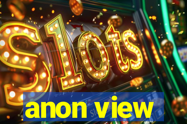 anon view